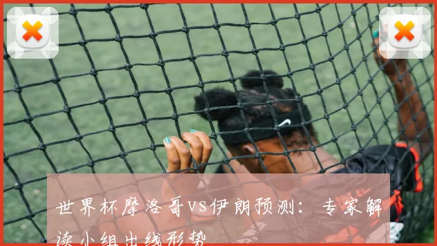 世界杯摩洛哥vs伊朗预测：专家解读小组出线形势