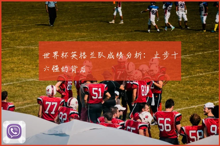 世界杯英格兰队成绩分析：止步十六强的背后