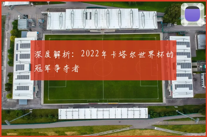 深度解析：2022年卡塔尔世界杯的冠军争夺者