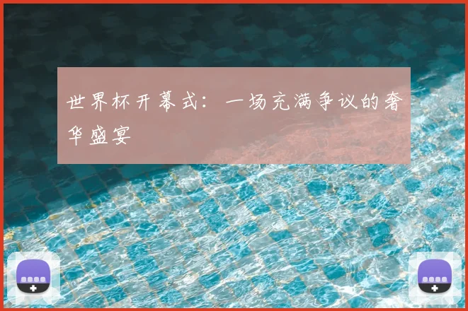 世界杯开幕式:一场充满争议的奢华盛宴