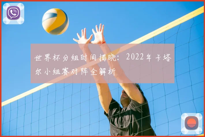 世界杯分组时间揭晓:2022年卡塔尔小组赛对阵全解析